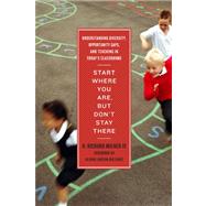Start Where You Are, but Don't Stay There : Understanding Diversity, Opportunity Gaps, and Teaching in Today's Classrooms 9781934742761