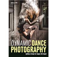 Dynamic Dance Photography Lighting & Design for Images with Impact 9781682032763