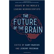 The Future of the Brain: Essays by the World's Leading Neuroscientists 9780691162768