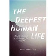 The Deepest Human Life: An Introduction to Philosophy for Everyone 9780226272771