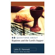40 Questions About Baptism and the Lord's Supper 9780825442773