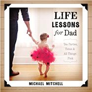 Life Lessons for Dad Tea Parties, Tutus and All Things Pink 9781433682773