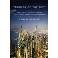 Triumph of the City : How Our Greatest Invention Makes Us Richer, Smarter, Greener, Healthier, and Happier 9781594202773
