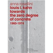 Louis I. Kahn: Towards the Zero Degree of Concrete, 1960-1974 9782940222773