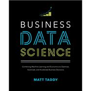 Business Data Science: Combining Machine Learning and Economics to Optimize, Automate, and Accelerate Business Decisions 9781260452778