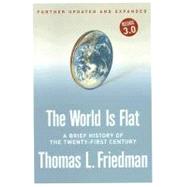 The World Is Flat [Further Updated and Expanded; Release 3.0]: A Brief History of the Twenty-first Century