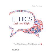 Ethics, Left and Right The Moral Issues That Divide Us 9780190882785