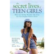 The Secret Lives of Teen Girls: What Your Mother Wouldn't Talk About but Your Daughter Needs to Know 9781401922788