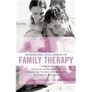 Engaging Children in Family Therapy: Creative Approaches to Integrating Theory and Research in Clinical Practice 9781138872790