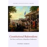 Constitutional Referendums The Theory and Practice of Republican Deliberation 9780199592791
