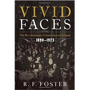 Vivid Faces: The Revolutionary Generation in Ireland, 1890-1923 9780393082791