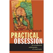 Practical Obsession: The Unauthorized Autobiography of a Mad Mystic 9781591812791