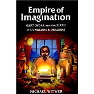 Empire of Imagination Gary Gygax and the Birth of Dungeons & Dragons 9781632862792