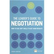 The Leader's Guide to Negotiation How to Use Soft Skills to Get Hard Results 9781292112800