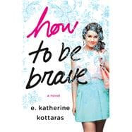 How to Be Brave A Novel 9781250072801