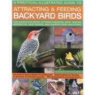 A Practical Illustrated Guide to Attracting and Feeding Backyard Birds: The Complete Book of Bird Feeders, Bird Tables, Birdbaths, Nest Boxes, and Garden Bird-watching 9781780192802