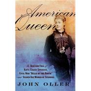 American Queen: The Rise and Fall of Kate Chase Sprague - Civil War Belle of the North and Gilded Age Woman of Scandal 9780306822803
