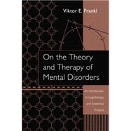 On the Theory and Therapy of Mental Disorders: An Introduction to Logotherapy and Existential Analysis 9781138872806