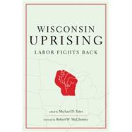 Wisconsin Uprising: Labor Fights Back 9781583672808