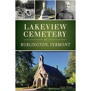 Lakeview Cemetery of Burlington, Vermont 9781467142809