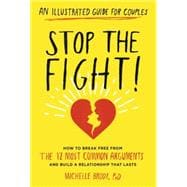 Stop the Fight!: an Illustrated Guide for Couples: How to Break Free from the 12 Most Common Arguments and Build a Relationship That Lasts 9781615192809