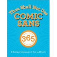 Thou Shall Not Use Comic Sans 365 Graphic Design Sins and Virtues: A Designer's Almanac of Dos and Don'ts 9780321812810