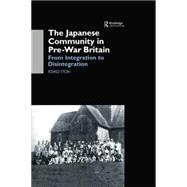 The Japanese Community in Pre-War Britain: From Integration to Disintegration 9781138862814