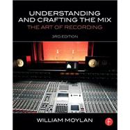 Understanding and Crafting the Mix: The Art of Recording 9780415842815
