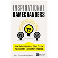 Inspirational Gamechangers How the best business talent create astonishingly successful companies 9780273792819