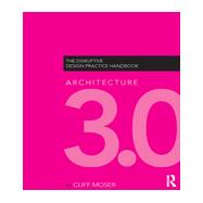 Architecture 3.0: The Disruptive Design Practice Handbook 9780415622820