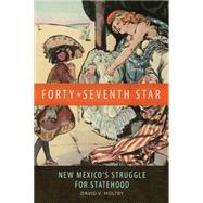 Forty-Seventh Star : New Mexico's Struggle for Statehood 9780806142821