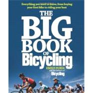 The Big Book of Bicycling Everything You Need to Everything You Need to Know, From Buying Your First Bike to Riding Your Best 9781605292823