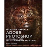 The Hidden Power of Photoshop Mastering Blend Modes and Adjustment Layers for Photography 9780136612827