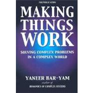 Making Things Work : Solving Complex Problems in a Complex World