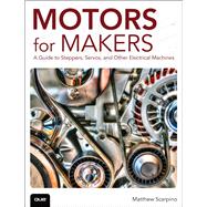 Motors for Makers A Guide to Steppers, Servos, and Other Electrical Machines 9780134032832