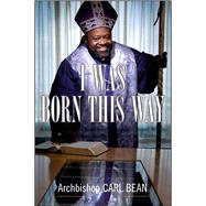 I Was Born This Way A Gay Preacher's Journey through Gospel Music, Disco Stardom, and a Ministry in Christ 9781416592839