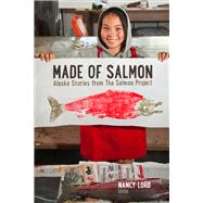 Made of Salmon: Alaska Stories from the Salmon Project 9781602232839