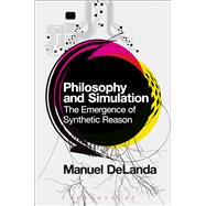 Philosophy and Simulation The Emergence of Synthetic Reason 9781474252843