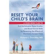 Reset Your Child's Brain A Four-Week Plan to End Meltdowns, Raise Grades, and Boost Social Skills by Reversing the Effects of Electronic Screen-Time 9781608682843