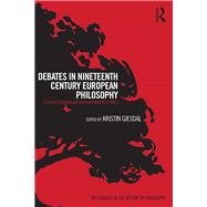 Debates in Nineteenth-Century European Philosophy: Essential Readings and Contemporary Responses 9780415842846