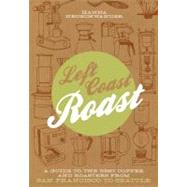 Left Coast Roast : A Guide to the Best Coffee and Roasters from San Francisco to Seattle 9781604692846