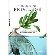 Pondering Privilege - Toward a Deeper Understanding of Whiteness, Race and Faith 9780911802849