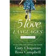 The 5 Love Languages of Children The Secret to Loving Children Effectively 9780802412850