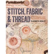 Stitch, Fabric & Thread An inspirational guide for creative stitchers 9781782212850