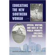 Educating the New Southern Woman: Speech, Writing, and Race at the Public Women's Colleges, 1884-1945 9780809332854