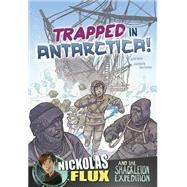 Trapped in Antarctica!: Nickolas Flux and the Shackleton Expedition 9781491422854