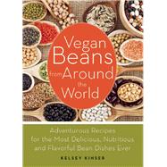 Vegan Beans from Around the World 100 Adventurous Recipes for the Most Delicious, Nutritious, and Flavorful Bean Dishes Ever 9781612432854