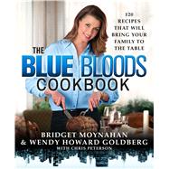 The Blue Bloods Cookbook 120 Recipes That Will Bring Your Family to the Table 9781250072856