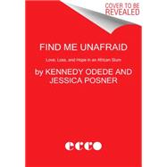 Find Me Unafraid: Love, Loss, and Hope in an African Slum 9780062292858