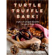 Turtle Truffle Bark!: simple and indulgent chocolates to make at home 9781581572858